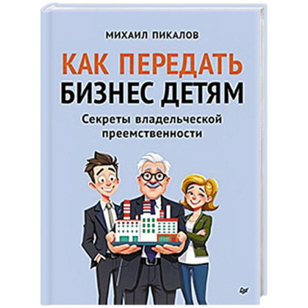 Предпринимательство. Отраслевой бизнес, книга Как передать бизнес детям. Секреты владельческой преемственности заказать
