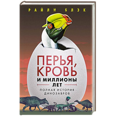 Доисторическая жизнь. Динозавры, книга Перья, кровь и миллионы лет: Полная история динозавров заказать