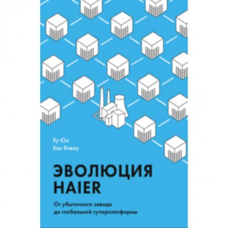 Отраслевой и специальный бизнес, книга Эволюция Haier. От убыточного завода до глобальной суперплатформы заказать