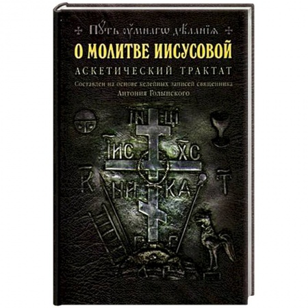 Книги, книга О молитве Иисусовой: Аскетический трактат. Составлен на основе келейных записей священника Антония Голынского заказать