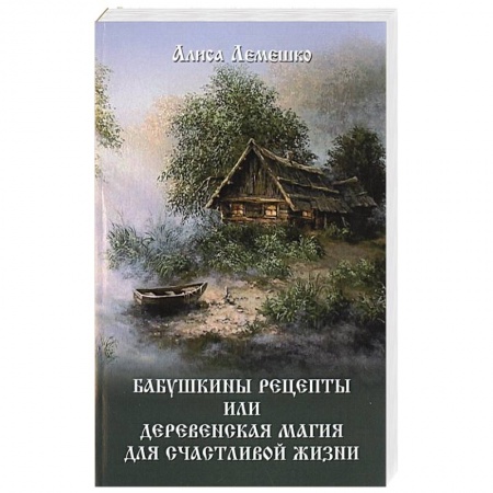 Колдовство. Практическая магия, книга Бабушкины рецепты или деревенская магия для счастливой жизни заказать