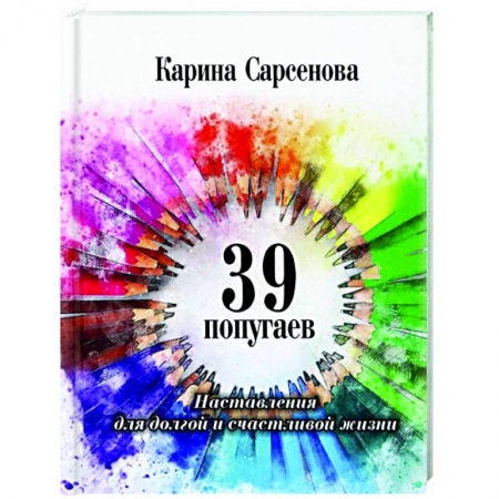 Афоризмы, юмор, сатира, книга 39 попугаев. Наставления для долгой и счастливой жизни заказать