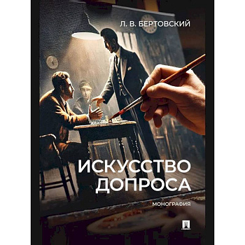 Искусство допроса. Монография Искусство допроса. Монография