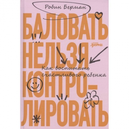 Возрастная психология, книга Баловать нельзя контролировать: Как воспитать счастливого ребенка заказать