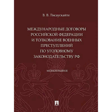 Уголовное и уголовно-процессуальное право, книга Международные договоры Российской Федерации и толкование военных преступлений по уголовному законодательству РФ. Монография заказать