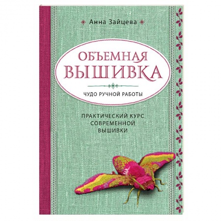 Вышивка, книга Объемная вышивка. Чудо ручной работы. Практический курс современной вышивки заказать