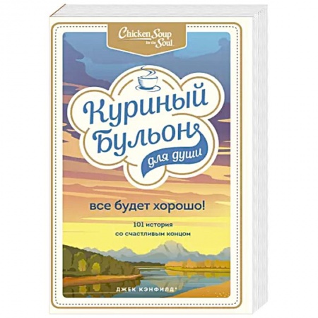 Психология, книга Куриный бульон для души. Все будет хорошо! 101 история со счастливым концом заказать