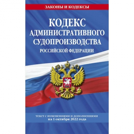 Административное право, книга Кодекс административного судопроизводства РФ: текст с посл. изм. и доп. на 1 октября 2022 года заказать