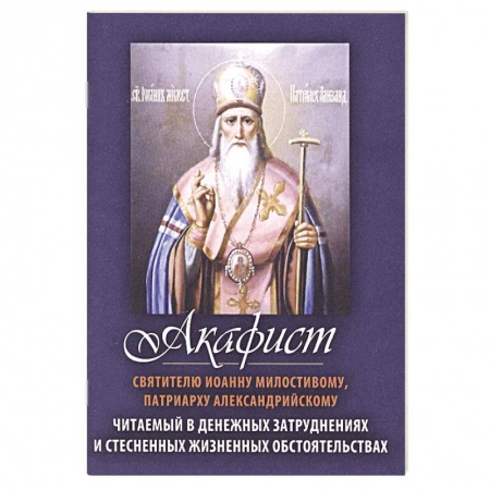 Молитвословы, акафисты, каноны, книга Акафист святителю Иоанну Милостивому, Патриарху Александрийскому. Читаемый в денежных затруднениях заказать