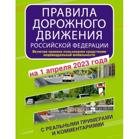 Вождение автомобиля, книга Правила дорожного движения Российской Федерации с реальными примерами и комментариями на 1 апреля 2023 года. Включая правила пользования средствами индивидуальной мобильности заказать