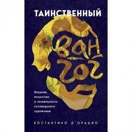 Живопись, книга Таинственный Ван Гог. Искусство, безумие и гениальность голландского художника заказать