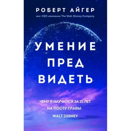 Общий менеджмент, книга Умение предвидеть. Чему я научился за 15 лет на посту главы Walt Disney заказать
