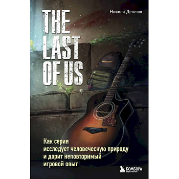 The Last of Us. Как серия исследует человеческую природу и дарит неповторимый игровой опыт The Last of Us. Как серия исследует человеческую природу и дарит неповторимый игровой опыт