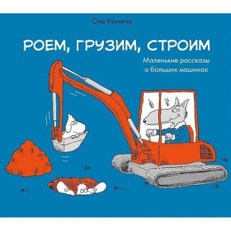Наука. Техника. Транспорт, книга Роем, грузим, строим. Мир больших машин: истории, которые оживают! заказать