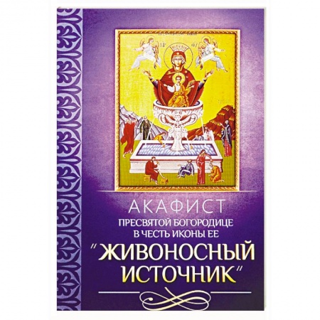 Молитвословы, акафисты, каноны, книга Акафист Пресвятей Богородице в честь иконы Ее 'Живоносный источник' заказать