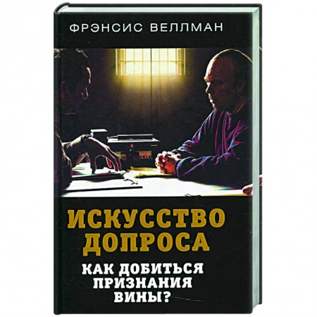 Публицистика, книга Искусство допроса. Как добиться признания вины? заказать