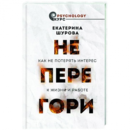 Практическая психология, книга Не перегори. Как не потерять интерес к жизни и работе заказать