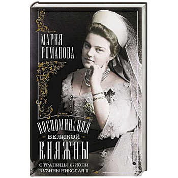 Воспоминания великой княжны. Страницы жизни кузины Николая II. 1890—1918 Воспоминания великой княжны. Страницы жизни кузины Николая II. 1890—1918
