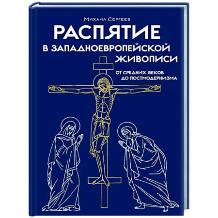 Живопись, книга Распятие в западноевропейской живописи. От средних веков до постмодернизма заказать