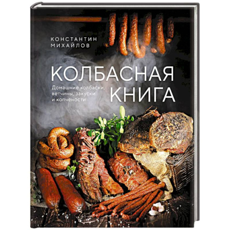 Мясо, птица, книга Колбасная книга. Домашние колбаски, ветчины, закуски и копчености заказать