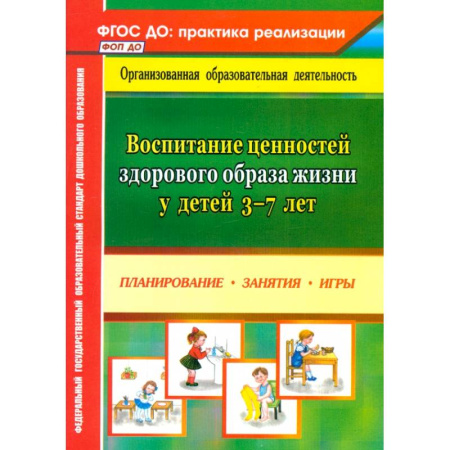 Физическая культура, здоровье, книга Воспитание ценностей здорового образа жизни у детей 3-7 лет. Планирование, занятия, игры. ФГОС ДО заказать