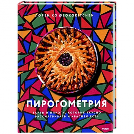 Выпечка, десерты, книга Пирогометрия. Тарты и пироги, которые вкусно рассматривать и красиво есть заказать