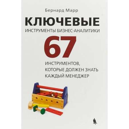 Организационный и производственный менеджмент, книга Ключевые инструменты бизнес-аналитики. 67 инструментов, которые должен знать каждый менеджер заказать