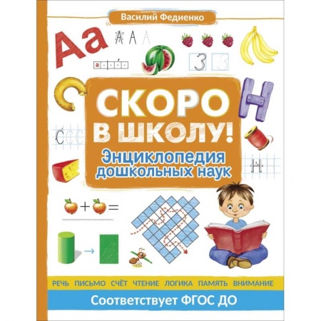 Общая подготовка к школе, книга Скоро в школу! Энциклопедия дошкольных наук заказать