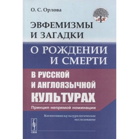 Языкознание. Филология, книга Эвфемизмы и загадки о рождении и смерти в русской и англоязычной культурах: принцип непрямой номинации: Когнитивно-культурологическое исследование заказать