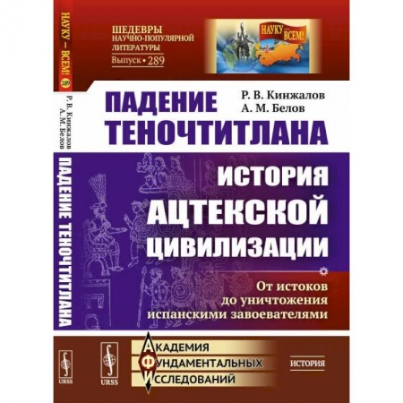 История городов, книга Падение Теночтитлана: История ацтекской цивилизации. От истоков до уничтожения испанскими завоевателями. 2-е изд. Кинжалов Р.В., Белов А.М. заказать
