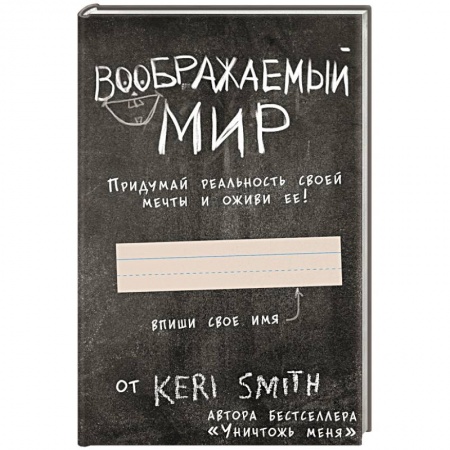 Развлечения. Праздники. Юмор, книга Воображаемый мир. Придумай реальность своей мечты и оживи ее! (новые задания от Кери Смит, автора бестселлера 'Уничтожь меня') заказать
