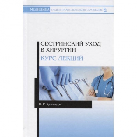 Специальная медицина, книга Сестринский уход в хирургии. Курс лекций. Учебное пособие заказать