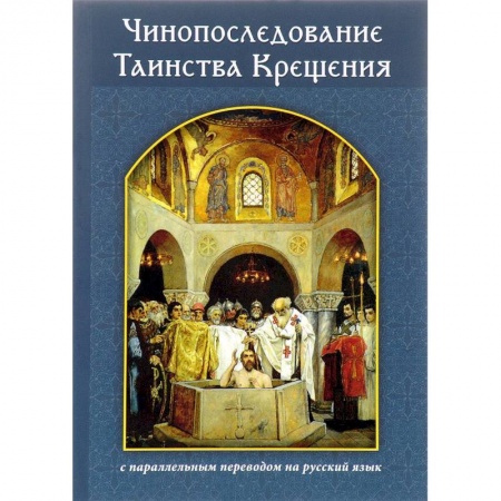 Богослужебные издания, книга Чинопоследование Таинства Крещения с параллельным переводом на русский язык заказать