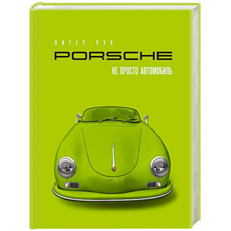 Легковые автомобили мира, книга Porsche. Не просто автомобиль. Эксклюзивное издание заказать