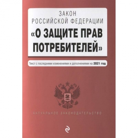 Право. Юриспруденция, книга Закон Российской Федерации 'О защите прав потребителей'. Текст с последними изменениями и дополнениями на 2021 года заказать