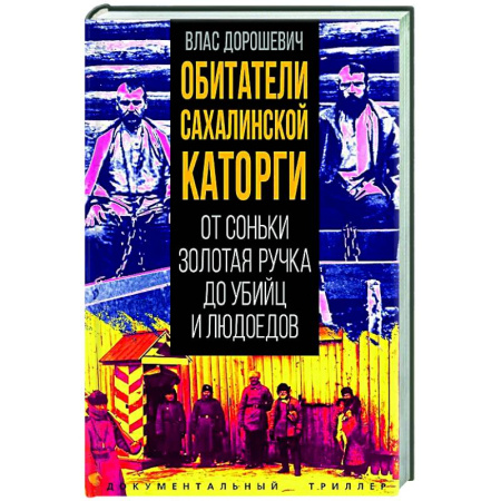 Криминал, книга Обитатели Сахалинской каторги. От Соньки Золотая Ручка до убийц и людоедов заказать