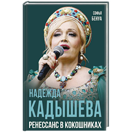 Мемуары, биографии деятелей культуры, искусства, книга Надежда Кадышева. Ренессанс в кокошниках заказать