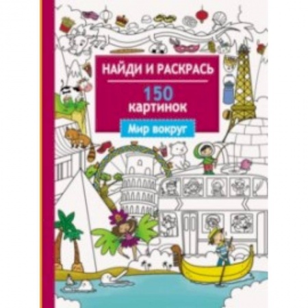 Раскраски на любой вкус, книга Мир вокруг. 150 картинок заказать