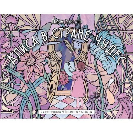 Сказки зарубежных писателей, книга Алиса в стране чудес. С иллюстрациями Ч. Робинсона и раскрасками заказать