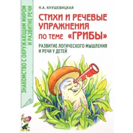 Логопедия, книга Стихи и речевые упражнения по теме 'Грибы'. Развитие логического мышления и речи у детей заказать