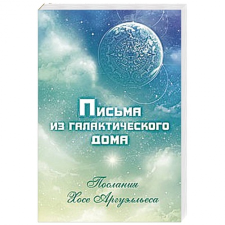 Книги, книга Письма из Галактического Дома. Послания Хосэ Аргуэлльеса заказать