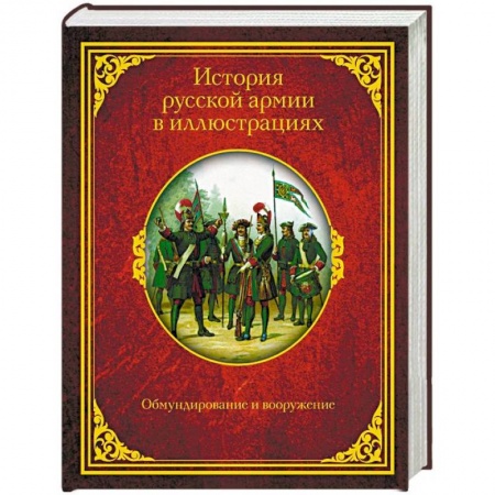 История войн, книга История русской армии в иллюстрациях. Обмундирование и вооружение заказать