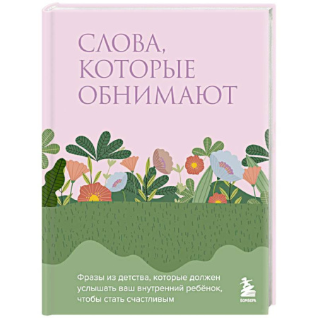 Психологическая практика, книга Слова, которые обнимают. Фразы из детства, которые должен услышать ваш внутренний ребенок, чтобы стать счастливым заказать