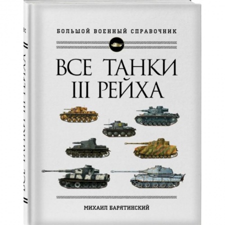 Бронетехника. Танки. Артиллерия, книга Все танки Третьего Рейха. Самая полная энциклопедия Панцерваффе заказать