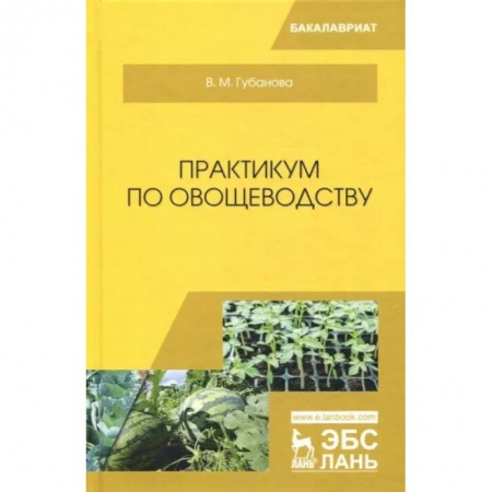 Сельское хозяйство. Лесное хозяйство. Растениеводство, книга Практикум по овощеводству. Учебное пособие заказать