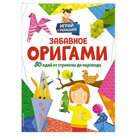 Оригами. Поделки из бумаги, книга Забавное оригами. 80 идей от стрекозы до парохода заказать