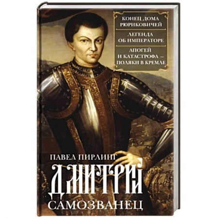 Мемуары, биографии исторических личностей, книга Дмитрий Самозванец. Конец дома Рюриковичей. Легенда об императоре. Апогей и катастрофа. Поляки в Кре заказать