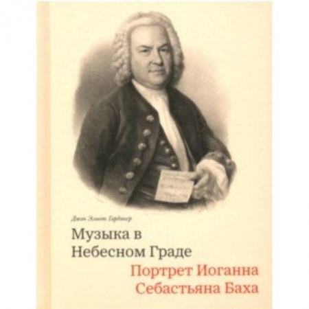 Музыка, книга Музыка в Небесном Граде. Портрет Иоганна Себастьяна Баха заказать