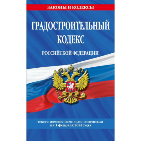 Право. Юриспруденция, книга Градостроительный кодекс Российской Федерации. Текст с изменениями и дополнениями на 1 февраля 2024 года заказать