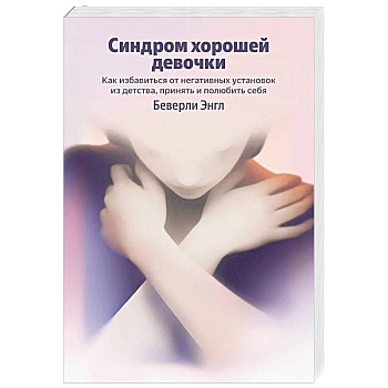 Синдром хорошей девочки. Как избавиться от негативных установок из детства, принять и полюбить себя